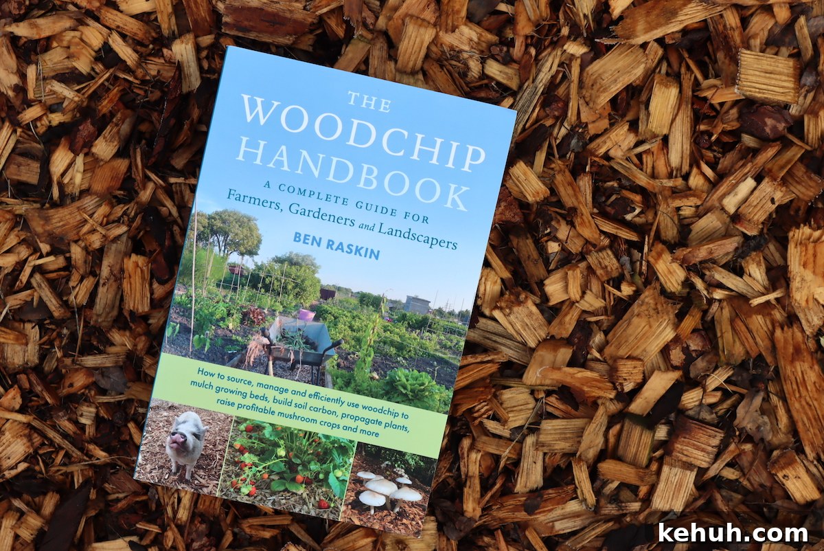 Gardening with Wood Chips: Mulch Tips for Richer Soil and Less Weeding 11 The Woodchip Handbook by Ben Raskin
